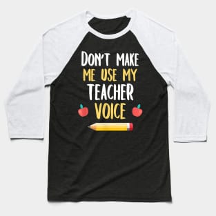 School Teaching Shirt Don't Make Me Use My Teacher Voice Baseball T-Shirt